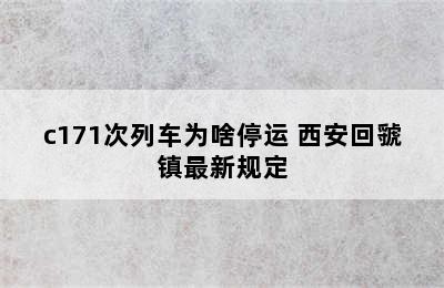 c171次列车为啥停运 西安回虢镇最新规定